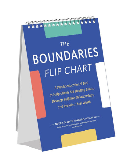 The Boundaries Flip Chart: A Psychoeducational Tool to Help Clients Set Healthy Limits, Develop Fulfilling Relationships, and Reclaim Their Worth